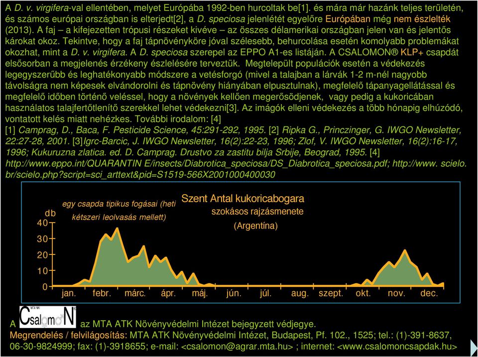 Tekintve, hogy a faj tápnövényköre jóval szélesebb, behurcolása esetén komolyabb problemákat okozhat, mint a D. v. virgifera. A D. speciosa szerepel az EPPO A1-es listáján.