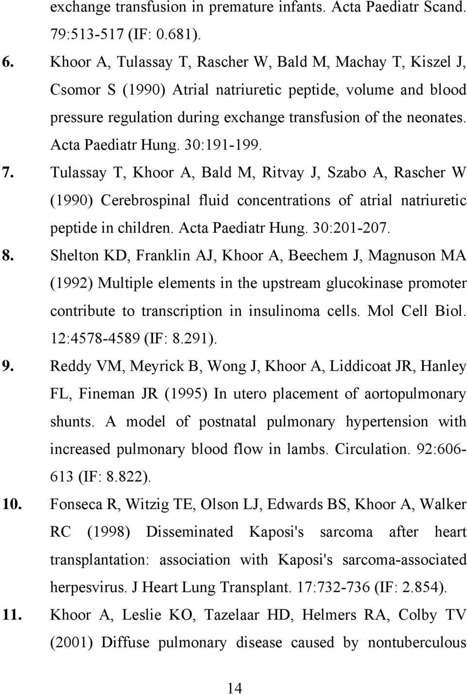 Acta Paediatr Hung. 30:191-199. 7. Tulassay T, Khoor A, Bald M, Ritvay J, Szabo A, Rascher W (1990) Cerebrospinal fluid concentrations of atrial natriuretic peptide in children. Acta Paediatr Hung.