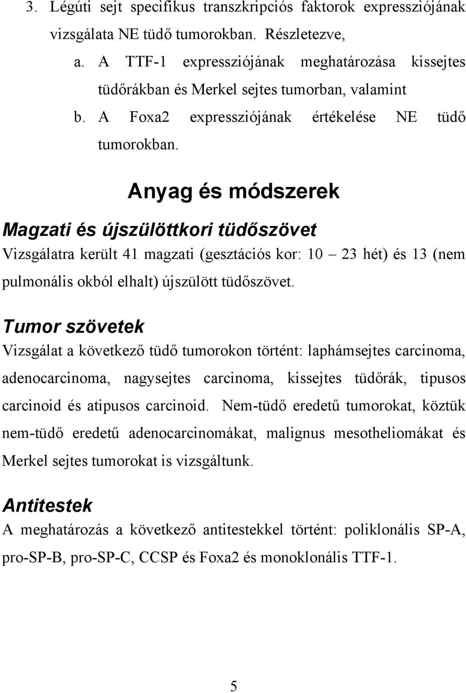 Anyag és módszerek Magzati és újszülöttkori tüdőszövet Vizsgálatra került 41 magzati (gesztációs kor: 10 23 hét) és 13 (nem pulmonális okból elhalt) újszülött tüdőszövet.