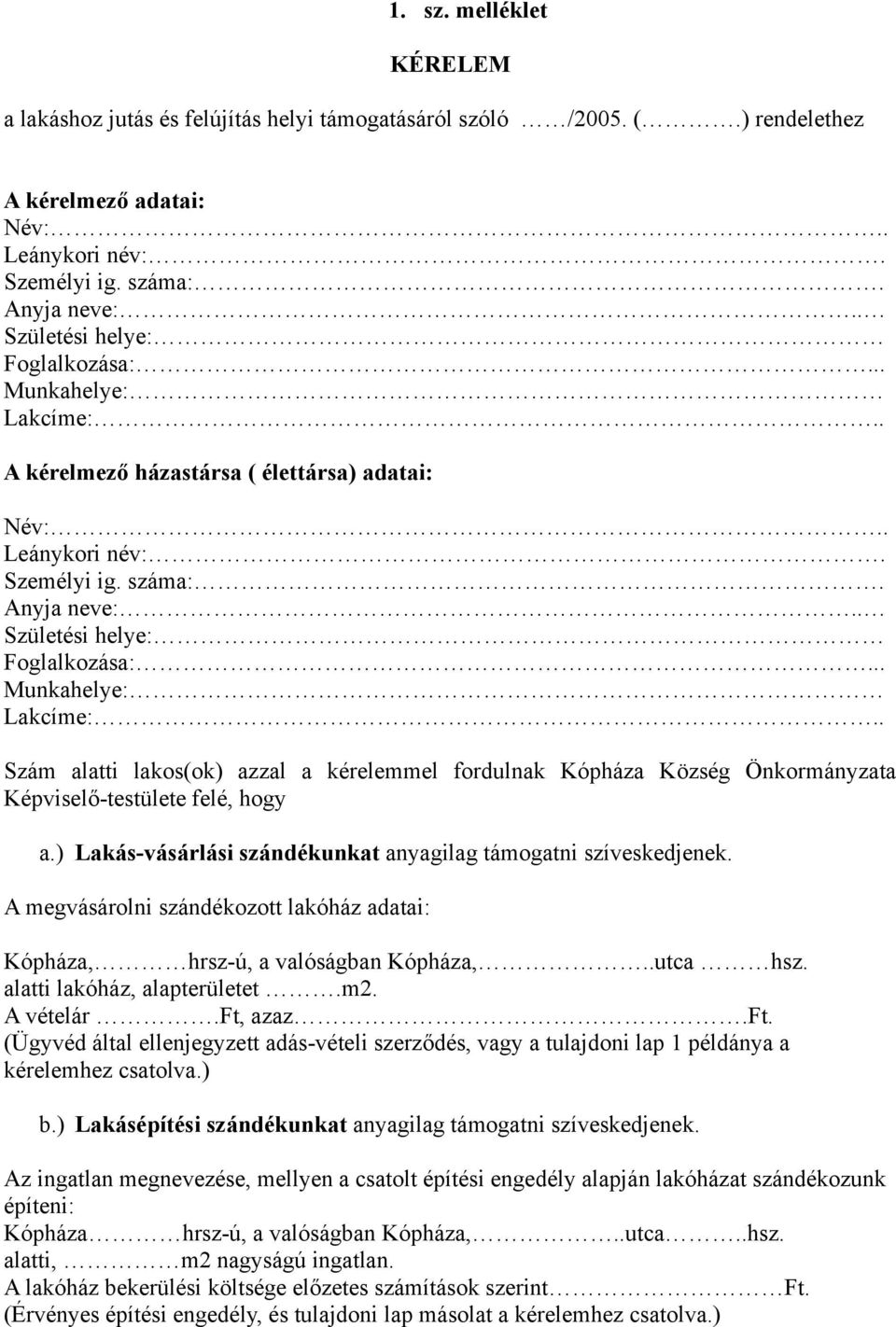 ) Lakás-vásárlási szándékunkat anyagilag támogatni szíveskedjenek. A megvásárolni szándékozott lakóház adatai: Kópháza, hrsz-ú, a valóságban Kópháza,..utca hsz. alatti lakóház, alapterületet.m2.