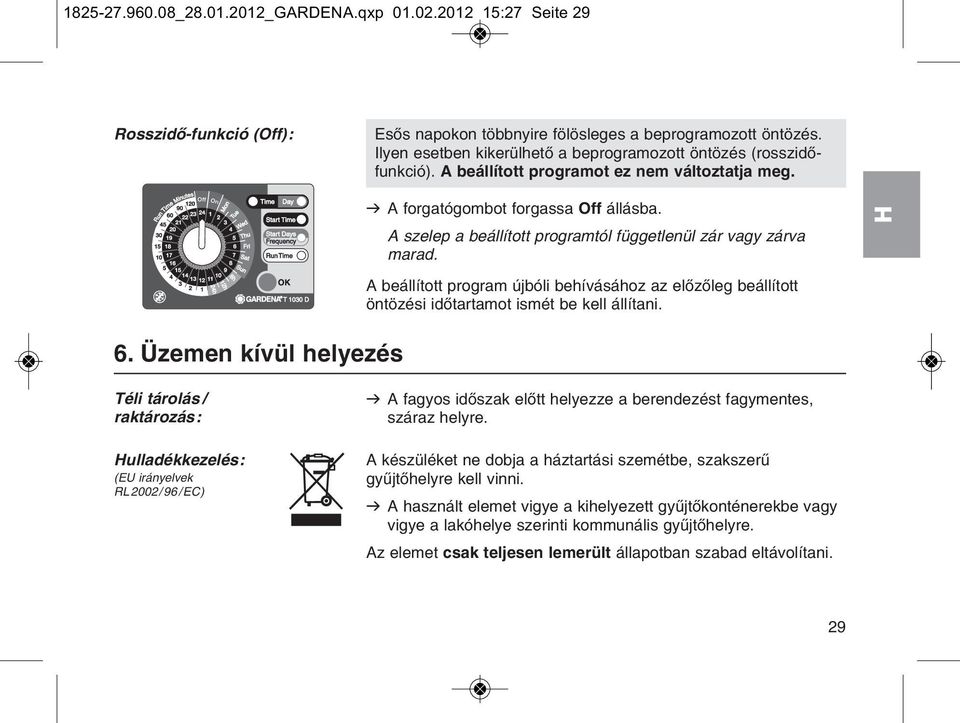 A szelep a beбllнtott programtуl fьggetlenьl zбr vagy zбrva marad. A beбllнtott program ъjbуli behнvбsбhoz az elхzхleg beбllнtott цntцzйsi idхtartamot ismйt be kell бllнtani. 6.