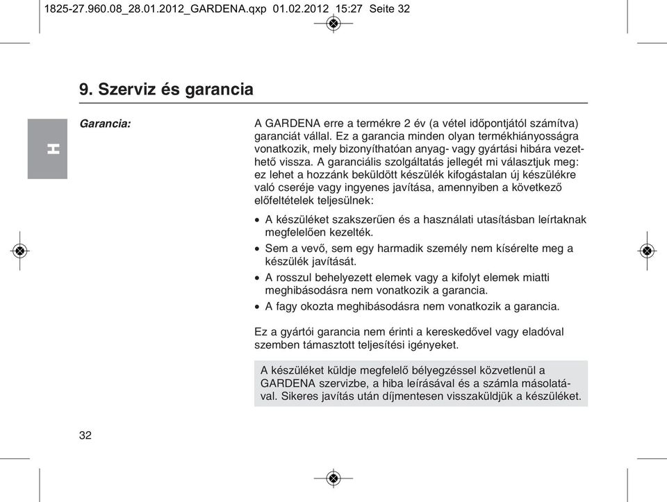 A garanciбlis szolgбltatбs jellegйt mi vбlasztjuk meg: ez lehet a hozzбnk bekьldцtt kйszьlйk kifogбstalan ъj kйszьlйkre valу cserйje vagy ingyenes javнtбsa, amennyiben a kцvetkezх elхfeltйtelek