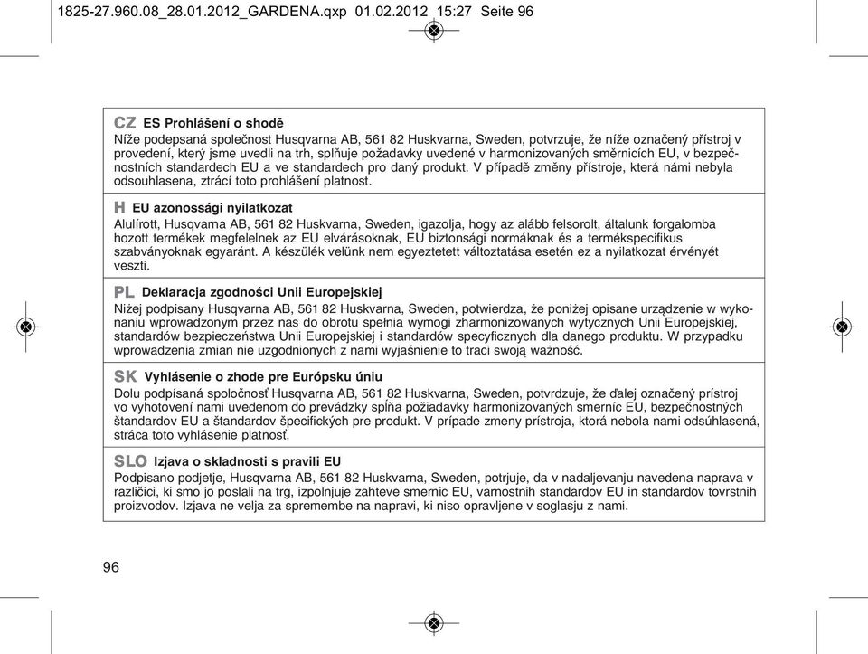 požadavky uvedené v harmonizovaných směrnicích EU, v bezpečnostních standardech EU a ve standardech pro daný produkt.
