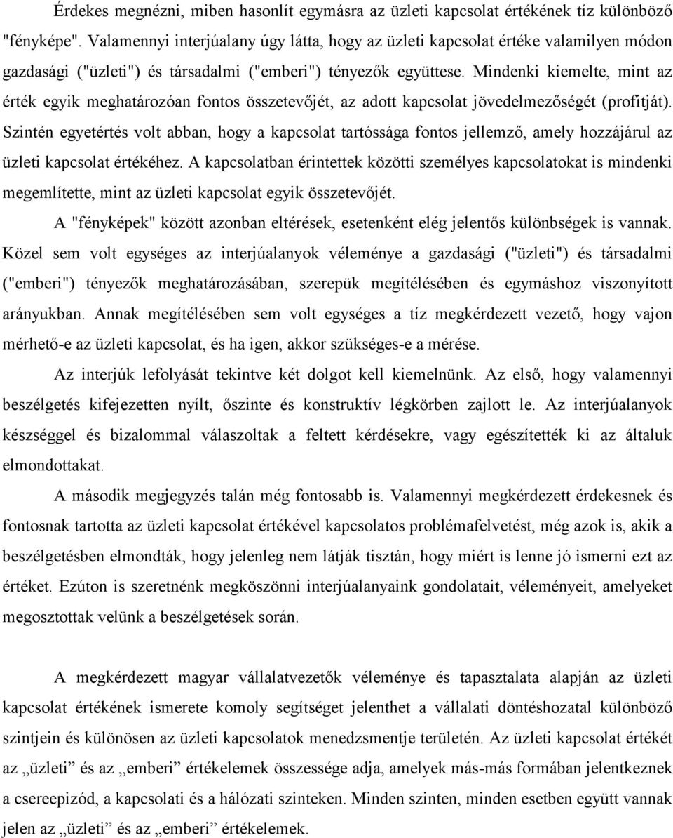 Mindenki kiemelte, mint az érték egyik meghatározóan fontos összetevőjét, az adott kapcsolat jövedelmezőségét (profitját).