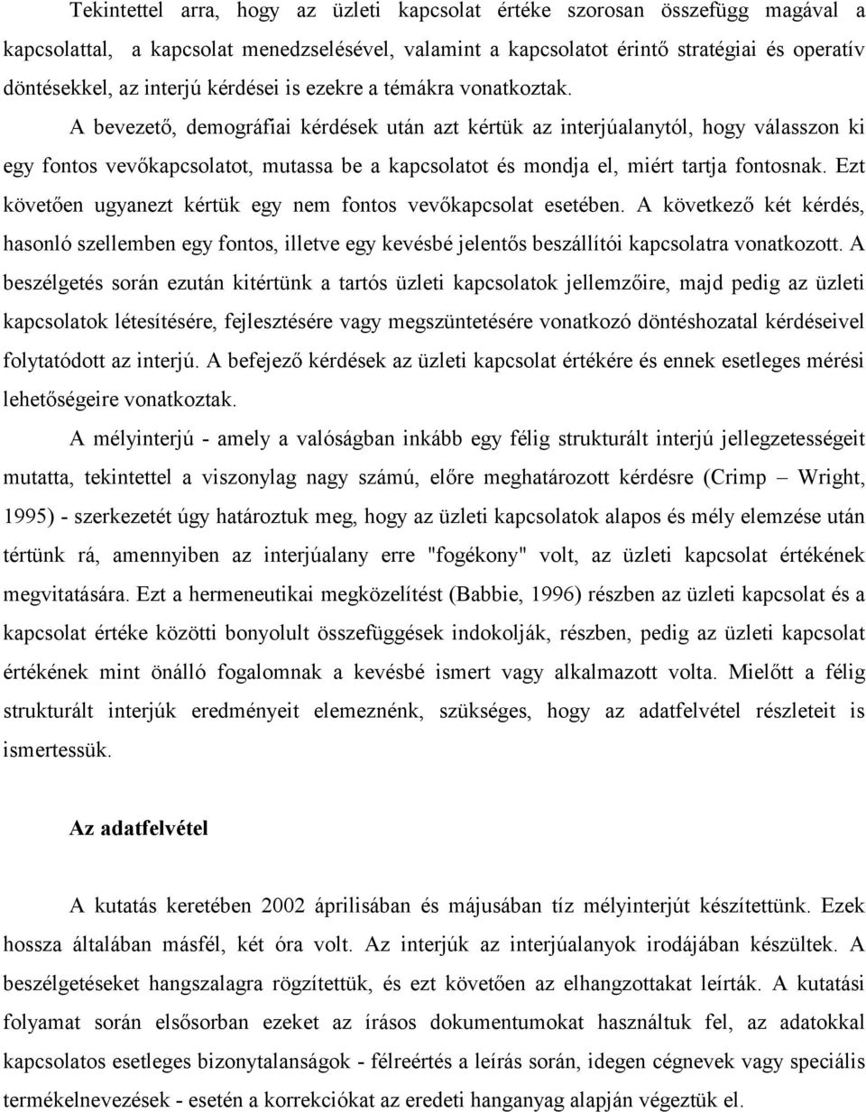 A bevezető, demográfiai kérdések után azt kértük az interjúalanytól, hogy válasszon ki egy fontos vevőkapcsolatot, mutassa be a kapcsolatot és mondja el, miért tartja fontosnak.