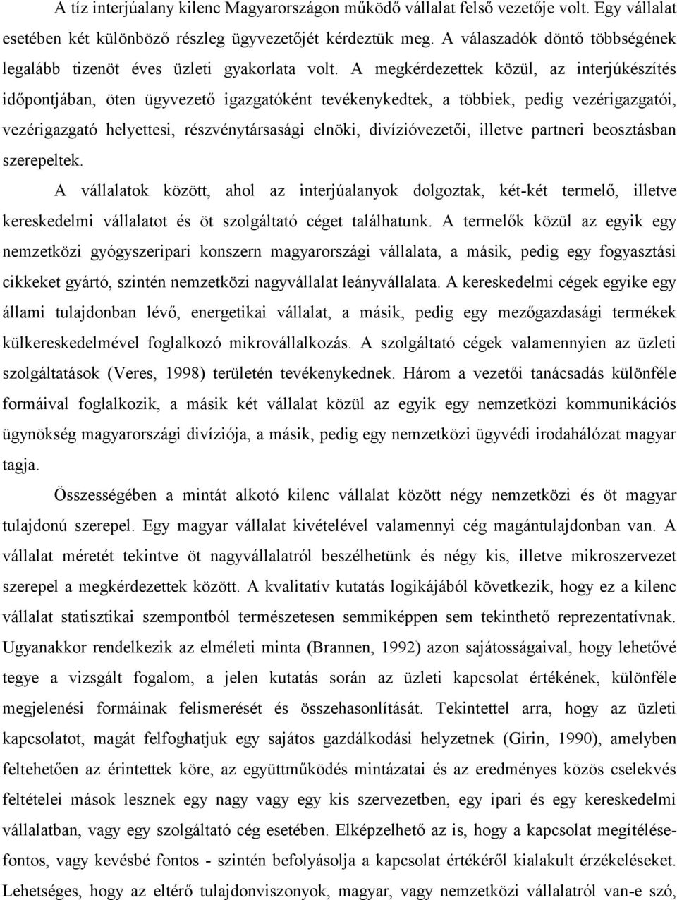 A megkérdezettek közül, az interjúkészítés időpontjában, öten ügyvezető igazgatóként tevékenykedtek, a többiek, pedig vezérigazgatói, vezérigazgató helyettesi, részvénytársasági elnöki,