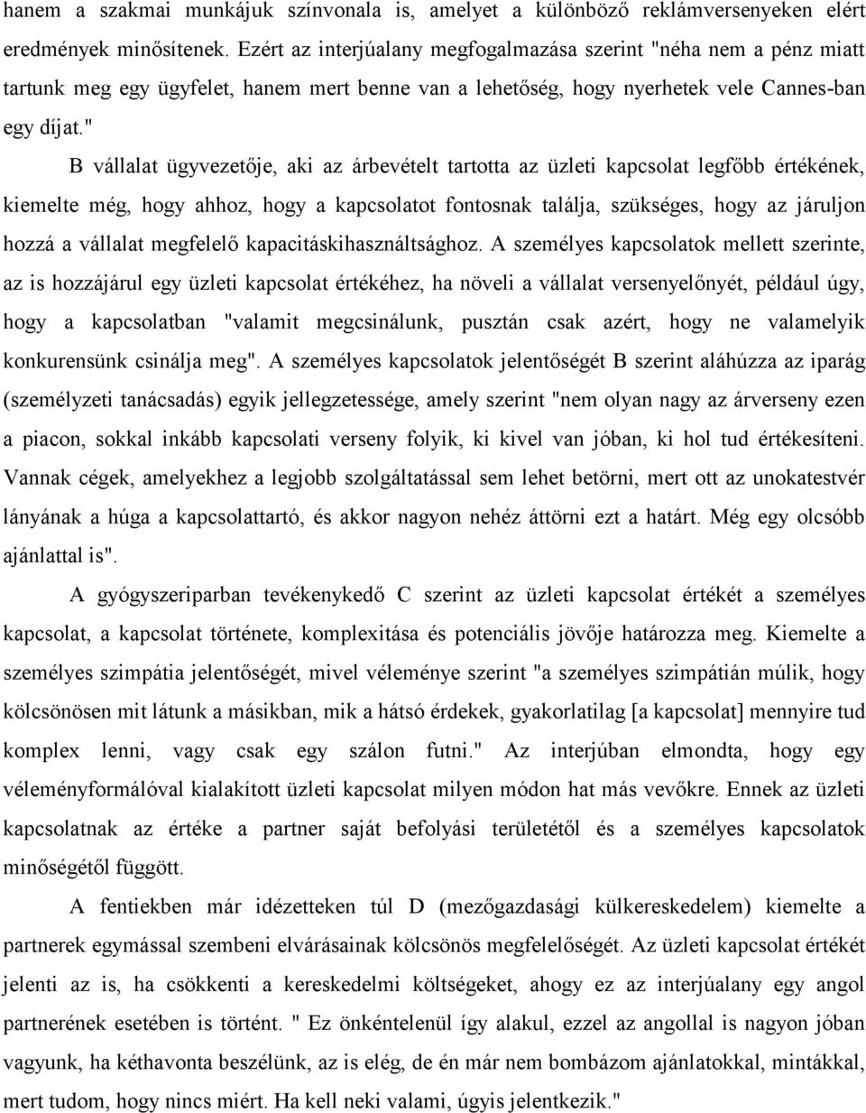 " B vállalat ügyvezetője, aki az árbevételt tartotta az üzleti kapcsolat legfőbb értékének, kiemelte még, hogy ahhoz, hogy a kapcsolatot fontosnak találja, szükséges, hogy az járuljon hozzá a