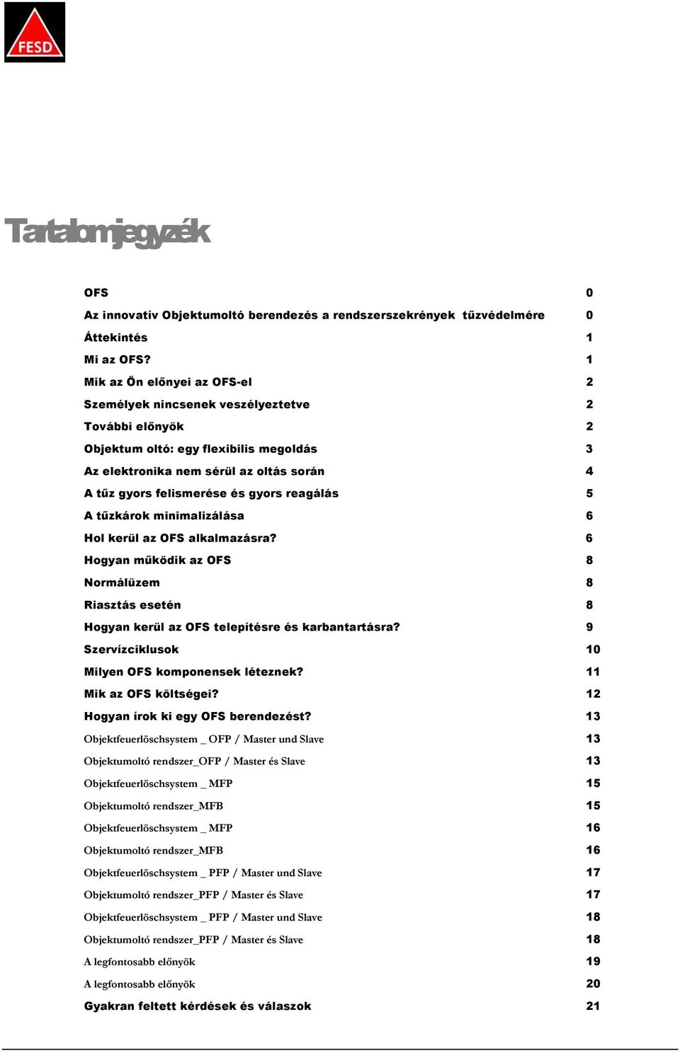 gyors reagálás 5 A tűzkárok minimalizálása 6 Hol kerül az OFS alkalmazásra? 6 Hogyan működik az OFS 8 Normálüzem 8 Riasztás esetén 8 Hogyan kerül az OFS telepítésre és karbantartásra?