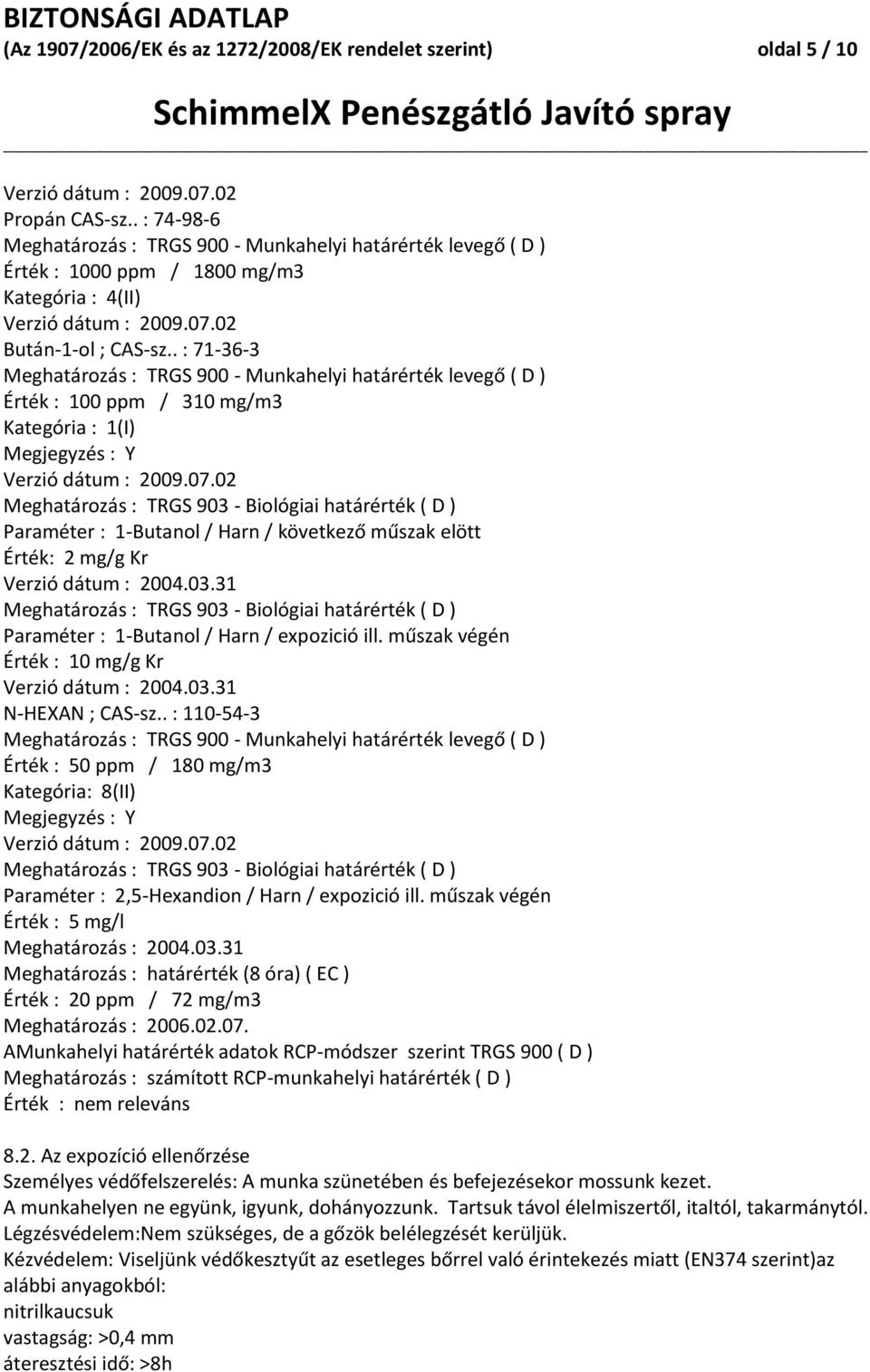 . : 71-36-3 Meghatározás : TRGS 900 - Munkahelyi határérték levegő ( D ) Érték : 100 ppm / 310 mg/m3 Kategória : 1(I) Megjegyzés : Y Verzió dátum : 2009.07.