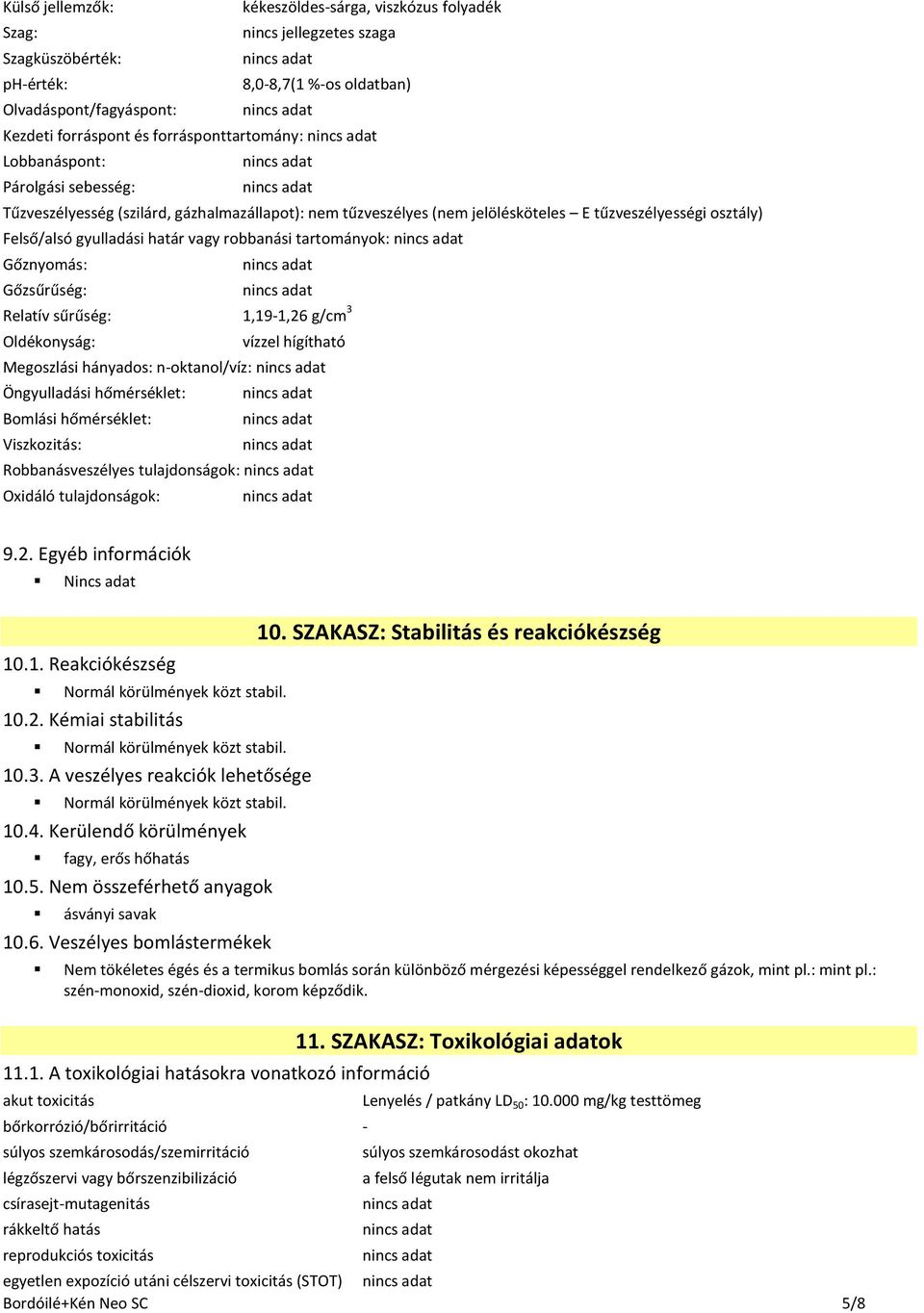 robbanási tartományok: Gőznyomás: Gőzsűrűség: Relatív sűrűség: 1,19-1,26 g/cm 3 Oldékonyság: vízzel hígítható Megoszlási hányados: n-oktanol/víz: Öngyulladási hőmérséklet: Bomlási hőmérséklet: