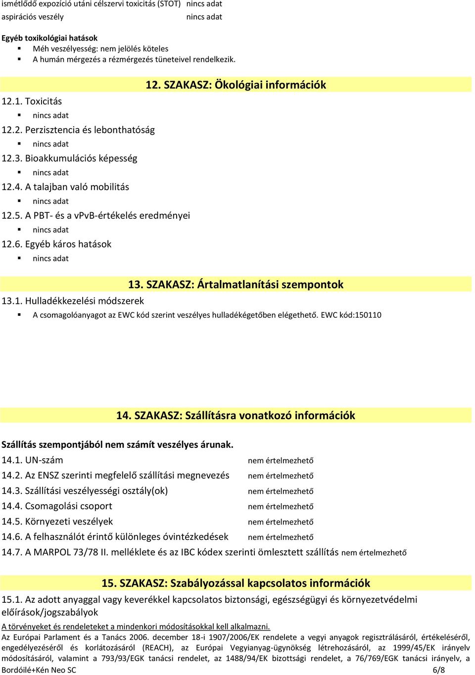 SZAKASZ: Ökológiai információk 13. SZAKASZ: Ártalmatlanítási szempontok A csomagolóanyagot az EWC kód szerint veszélyes hulladékégetőben elégethető. EWC kód:150110 14.