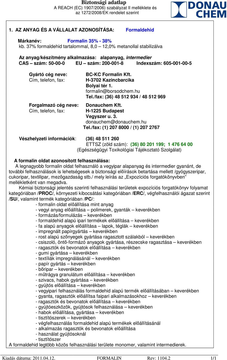 Cím, telefon, fax: Forgalmazó cég neve: Cím, telefon, fax: BC-KC Formalin Kft. H-3702 Kazincbarcika Bolyai tér 1. formalin@borsodchem.hu Tel./fax: (36) 48 512 934 / 48 512 969 Donauchem Kft.