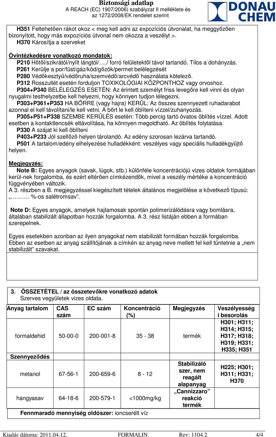 P261 Kerülje a por/füst/gáz/köd/gőzök/permet belélegzését P280 Védőkesztyű/védőruha/szemvédő/arcvédő használata kötelező. P312 Rosszullét esetén forduljon TOXIKOLÓGIAI KÖZPONTHOZ vagy orvoshoz.