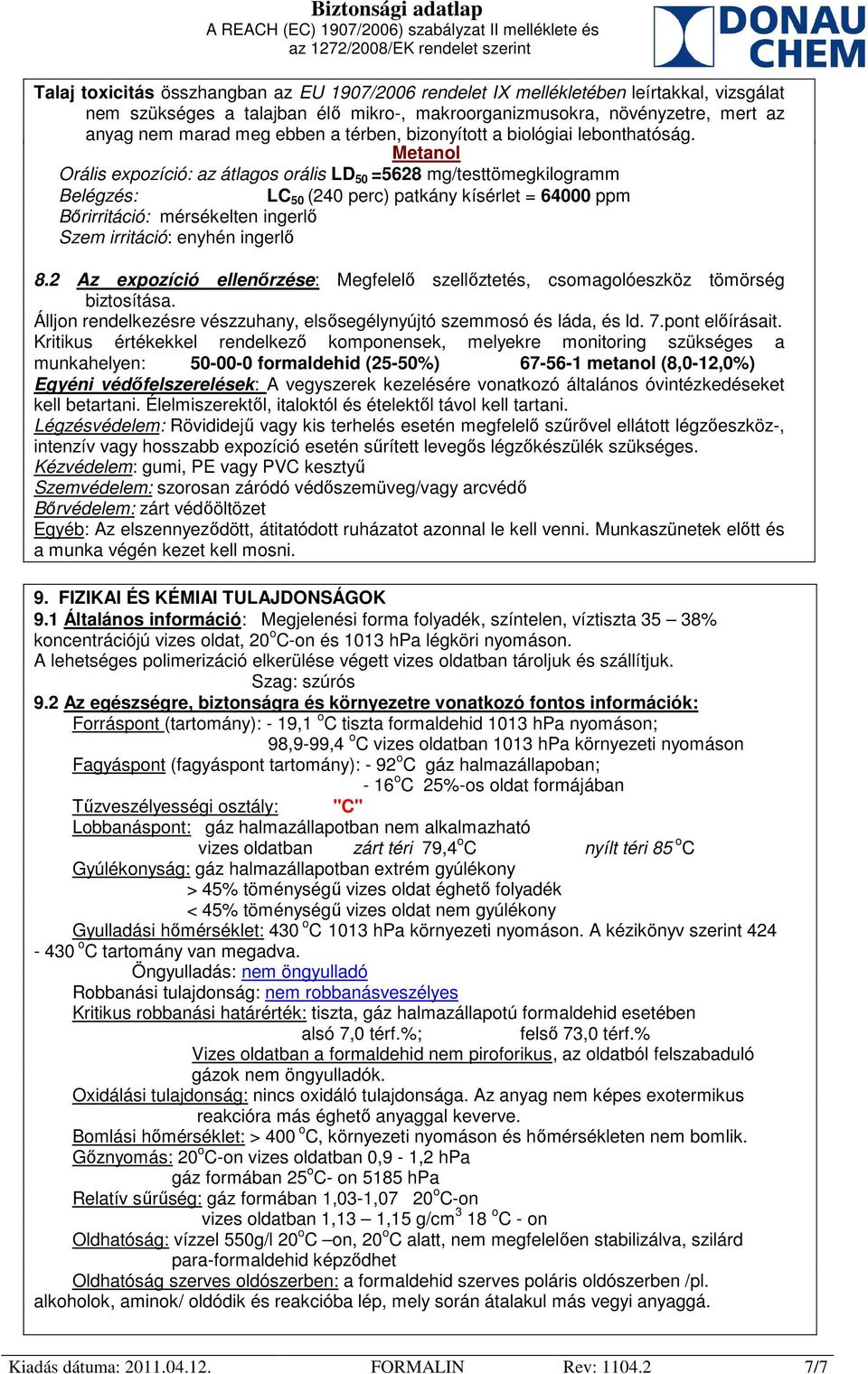 Metanol Orális expozíció: az átlagos orális LD 50 =5628 mg/testtömegkilogramm Belégzés: LC 50 (240 perc) patkány kísérlet = 64000 ppm Bőrirritáció: mérsékelten ingerlő Szem irritáció: enyhén ingerlő