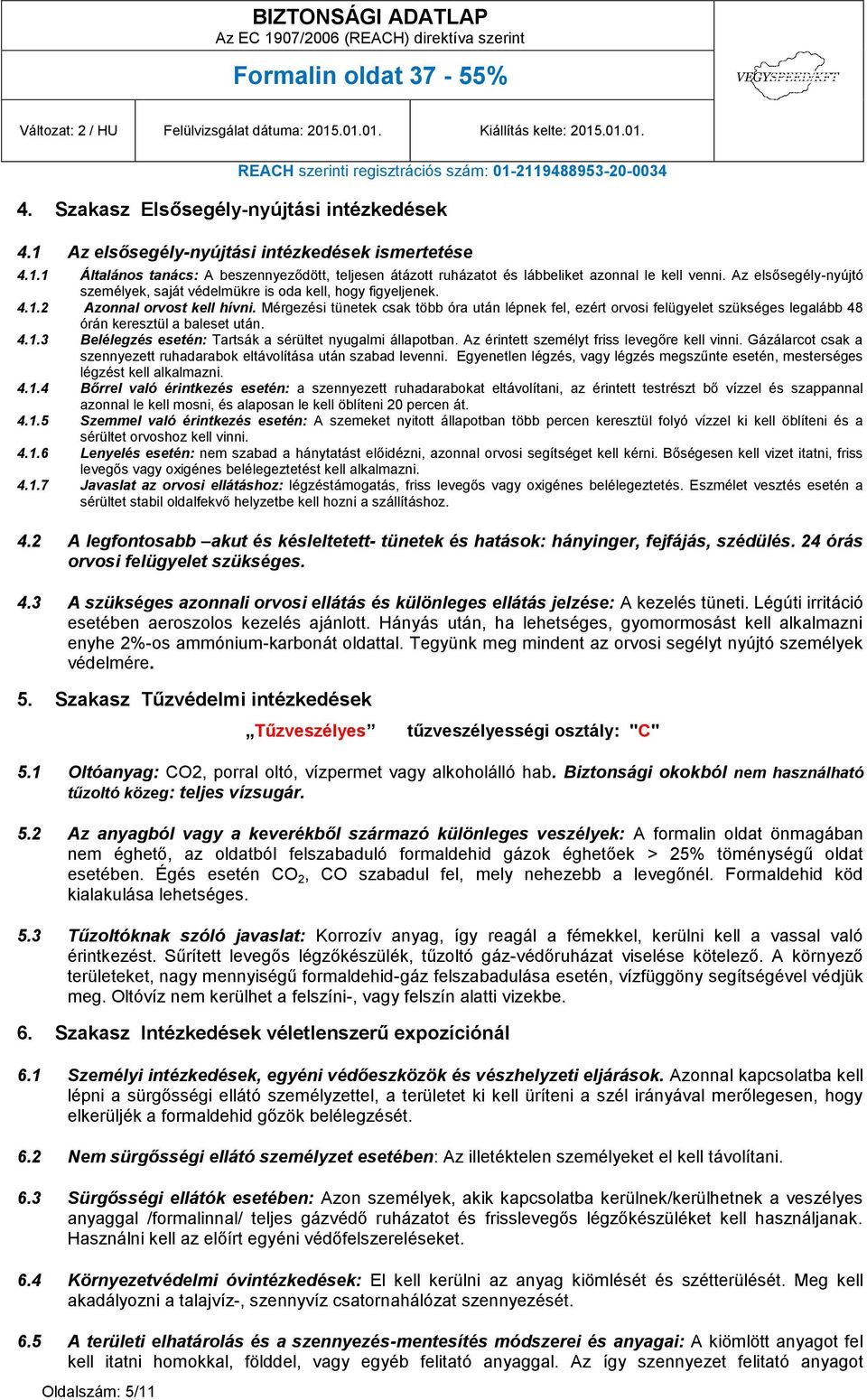 Mérgezési tünetek csak több óra után lépnek fel, ezért orvosi felügyelet szükséges legalább 48 órán keresztül a baleset után. 4.1.3 Belélegzés esetén: Tartsák a sérültet nyugalmi állapotban.