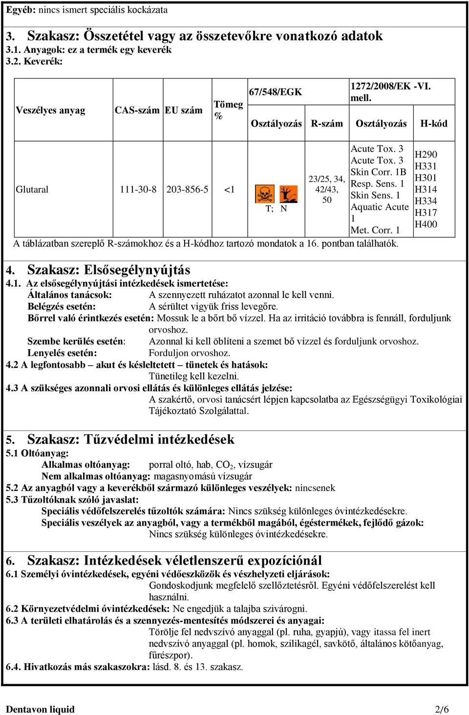 3 Acute Tox. 3 Skin Corr. 1B Resp. Sens. 1 Skin Sens. 1 Aquatic Acute 1 Met. Corr. 1 A táblázatban szereplő R-számokhoz és a H-kódhoz tartozó mondatok a 16. pontban találhatók. 4.