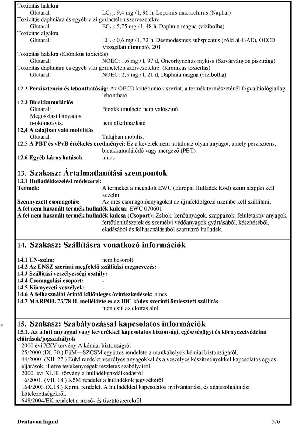 toxicitás) NOEC: 1,6 mg / l, 97 d, Oncorhynchus mykiss (Szivárványos pisztráng) Toxicitás daphniára és egyéb vízi gerinctelen szervezetekre.