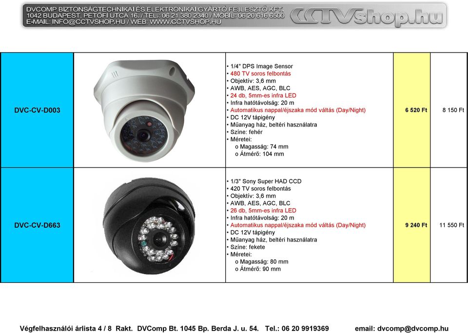 3,6 mm 26 db, 5mm-es infra LED Infra hatótávolság: 20 m Műanyag ház, beltéri használatra Színe: fekete o Magasság: 80 mm o