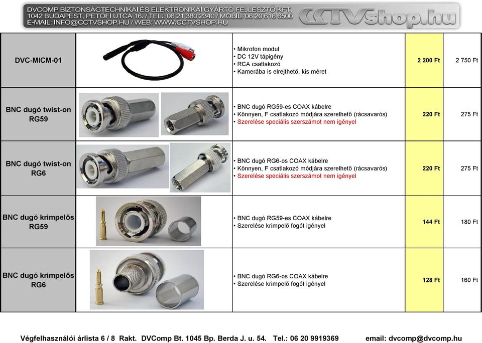 (rácsavarós) Szerelése speciális szerszámot nem igényel 220 Ft 275 Ft BNC dugó krimpelős RG59 BNC dugó RG59-es COAX kábelre Szerelése krimpelő fogót igényel 144 Ft 180 Ft BNC