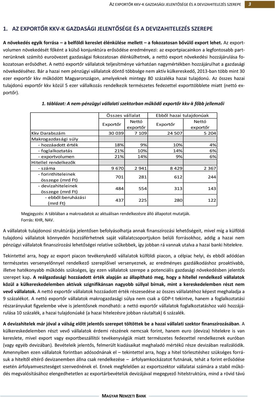 Az exportvolumen növekedését főként a külső konjunktúra erősödése eredményezi: az exportpiacainkon a legfontosabb partnerünknek számító euroövezet gazdaságai fokozatosan élénkülhetnek, a nettó export