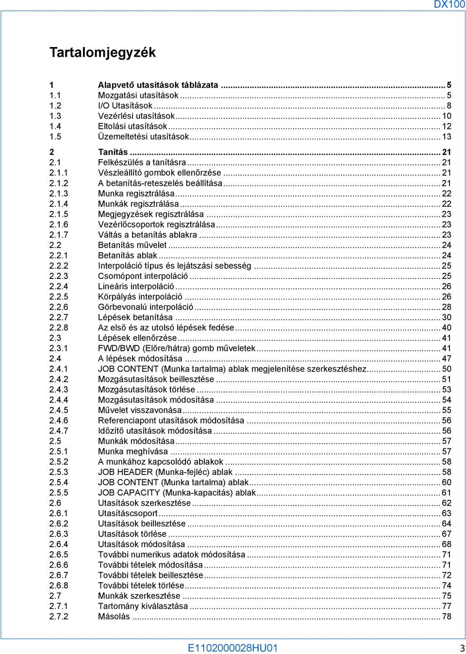 .. 22 2.1.5 Megjegyzések regisztrálása... 23 2.1.6 Vezérlőcsoportok regisztrálása... 23 2.1.7 Váltás a betanítás ablakra... 23 2.2 Betanítás művelet... 24 2.2.1 Betanítás ablak... 24 2.2.2 Interpoláció típus és lejátszási sebesség.