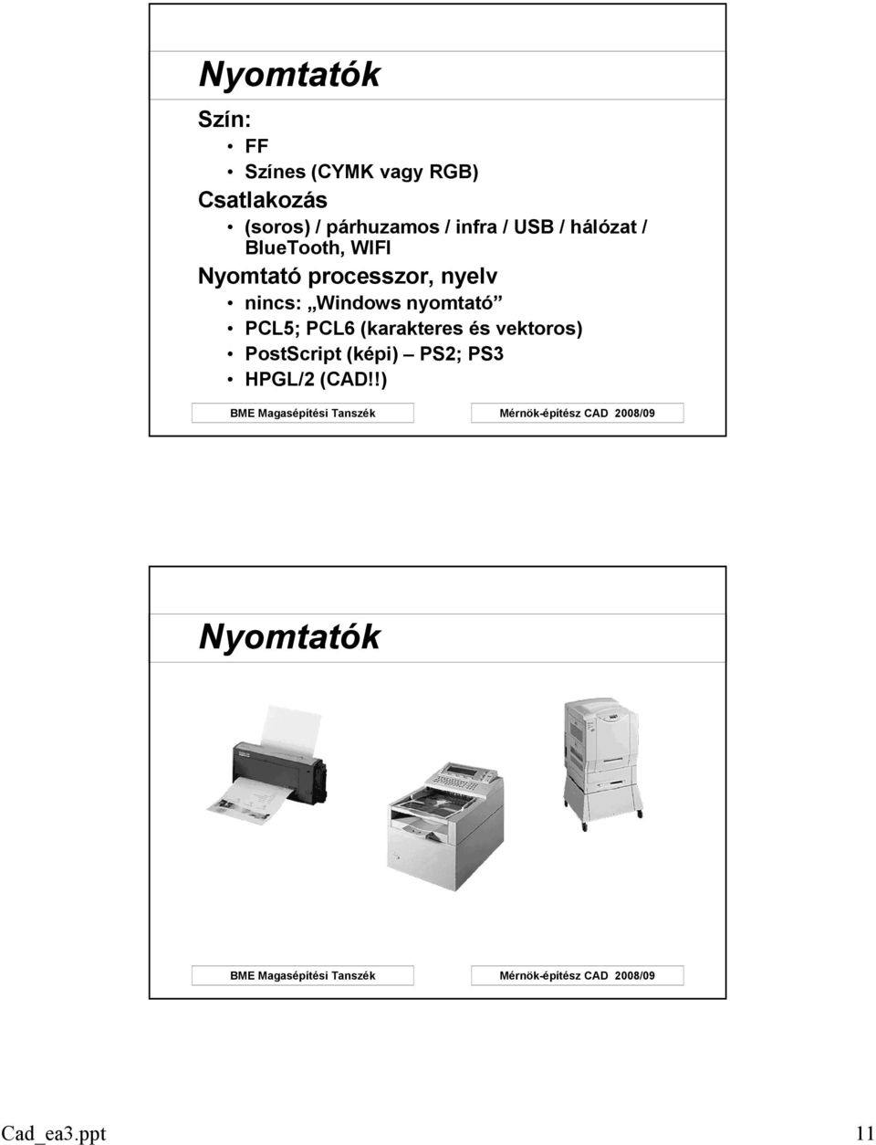 processzor, nyelv nincs: Windows nyomtató PCL5; PCL6 (karakteres és