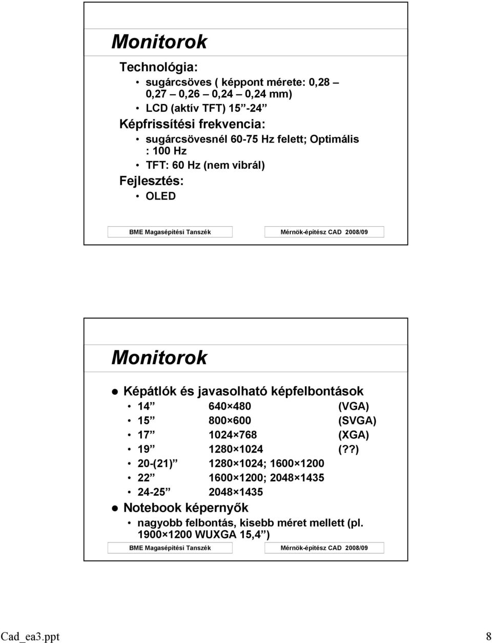 javasolható képfelbontások 14 640 480 (VGA) 15 800 600 (SVGA) 17 1024 768 (XGA) 19 1280 1024 (?