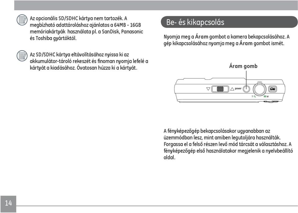 Be- és kikapcsolás Nyomja meg a Áram gombot a kamera bekapcsolásához. A gép kikapcsolásához nyomja meg a Áram gombot ismét.