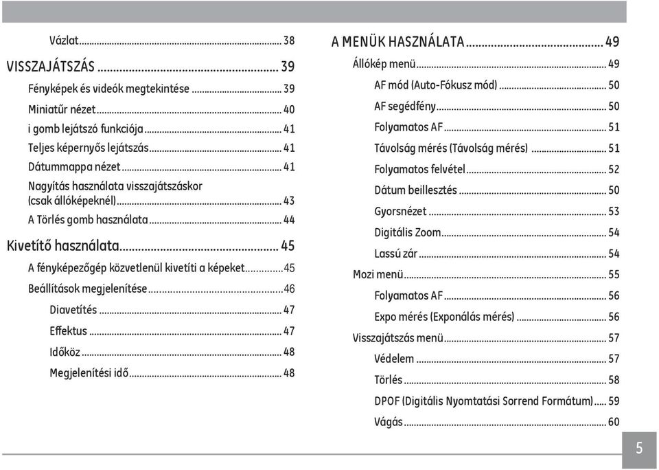 ..45 Beállítások megjelenítése...46 Diavetítés... 47 Effektus... 47 Időköz... 48 Megjelenítési idő... 48 A MENÜK HASZNÁLATA... 49 Állókép menü... 49 AF mód (Auto-Fókusz mód)... 50 AF segédfény.