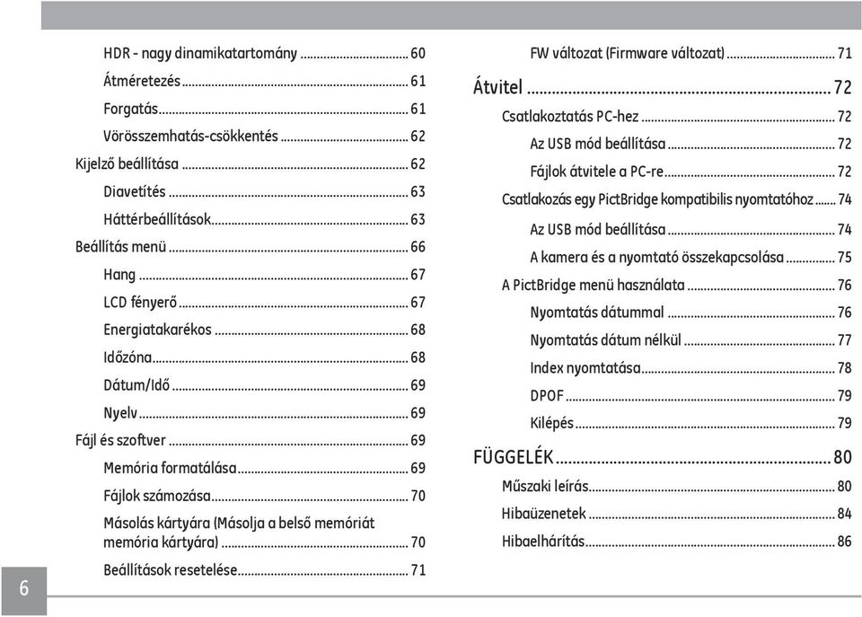 .. 70 Másolás kártyára (Másolja a belső memóriát memória kártyára)... 70 Beállítások resetelése... 71 FW változat (Firmware változat)... 71 Átvitel... 72 Csatlakoztatás PC-hez.