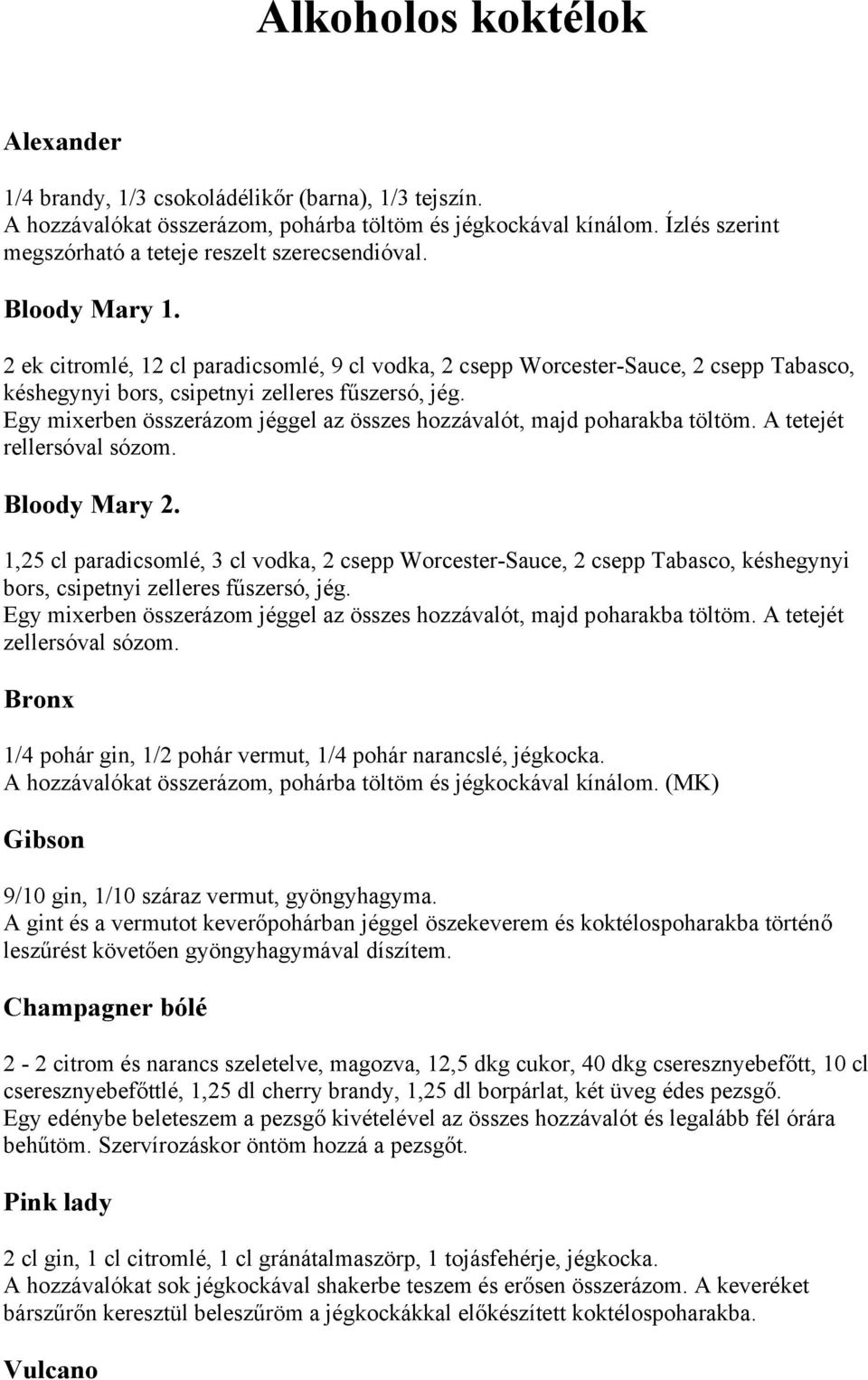 2 ek citromlé, 12 cl paradicsomlé, 9 cl vodka, 2 csepp Worcester-Sauce, 2 csepp Tabasco, késhegynyi bors, csipetnyi zelleres fűszersó, jég.