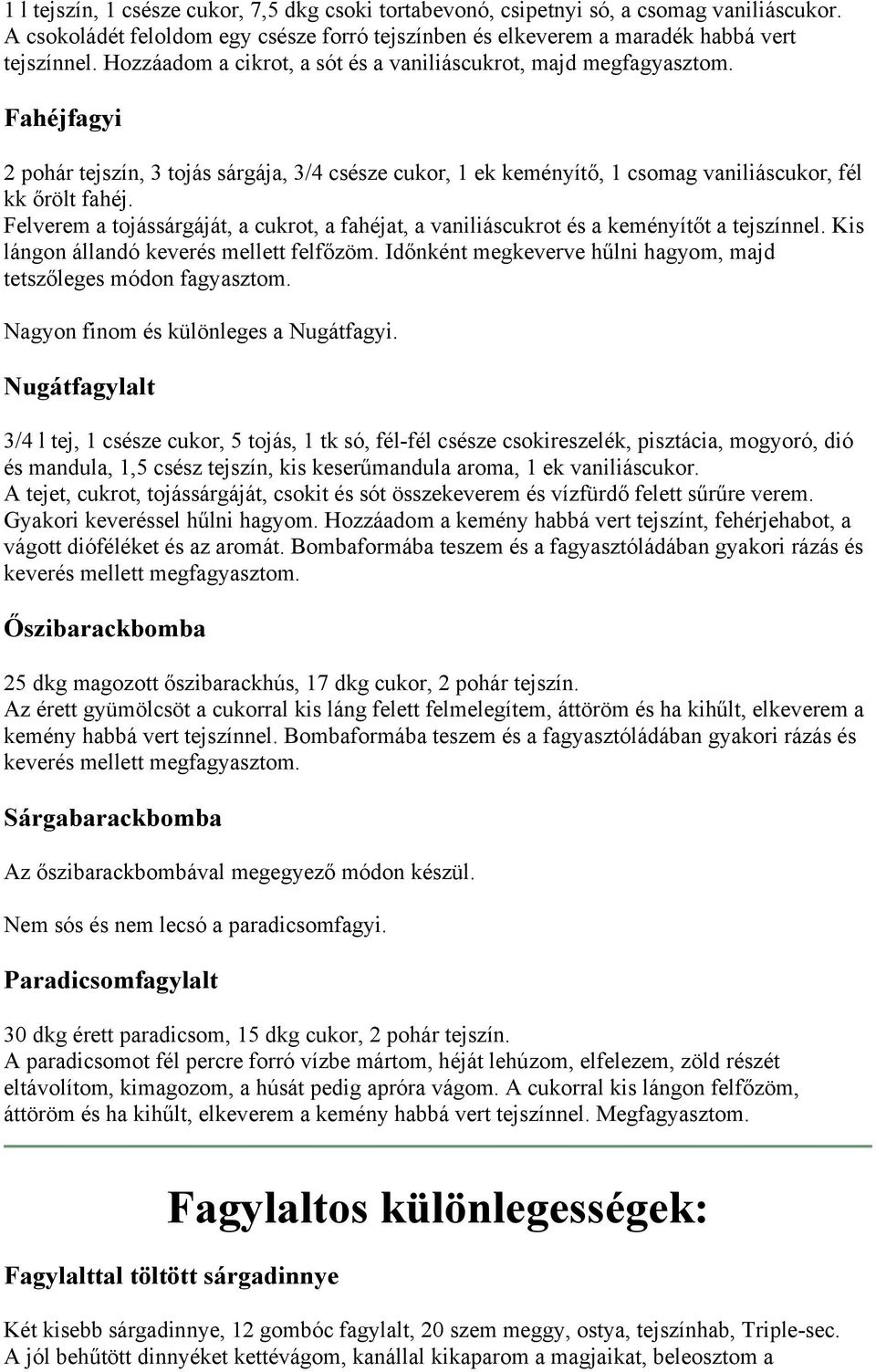 Felverem a tojássárgáját, a cukrot, a fahéjat, a vaniliáscukrot és a keményítőt a tejszínnel. Kis lángon állandó keverés mellett felfőzöm.