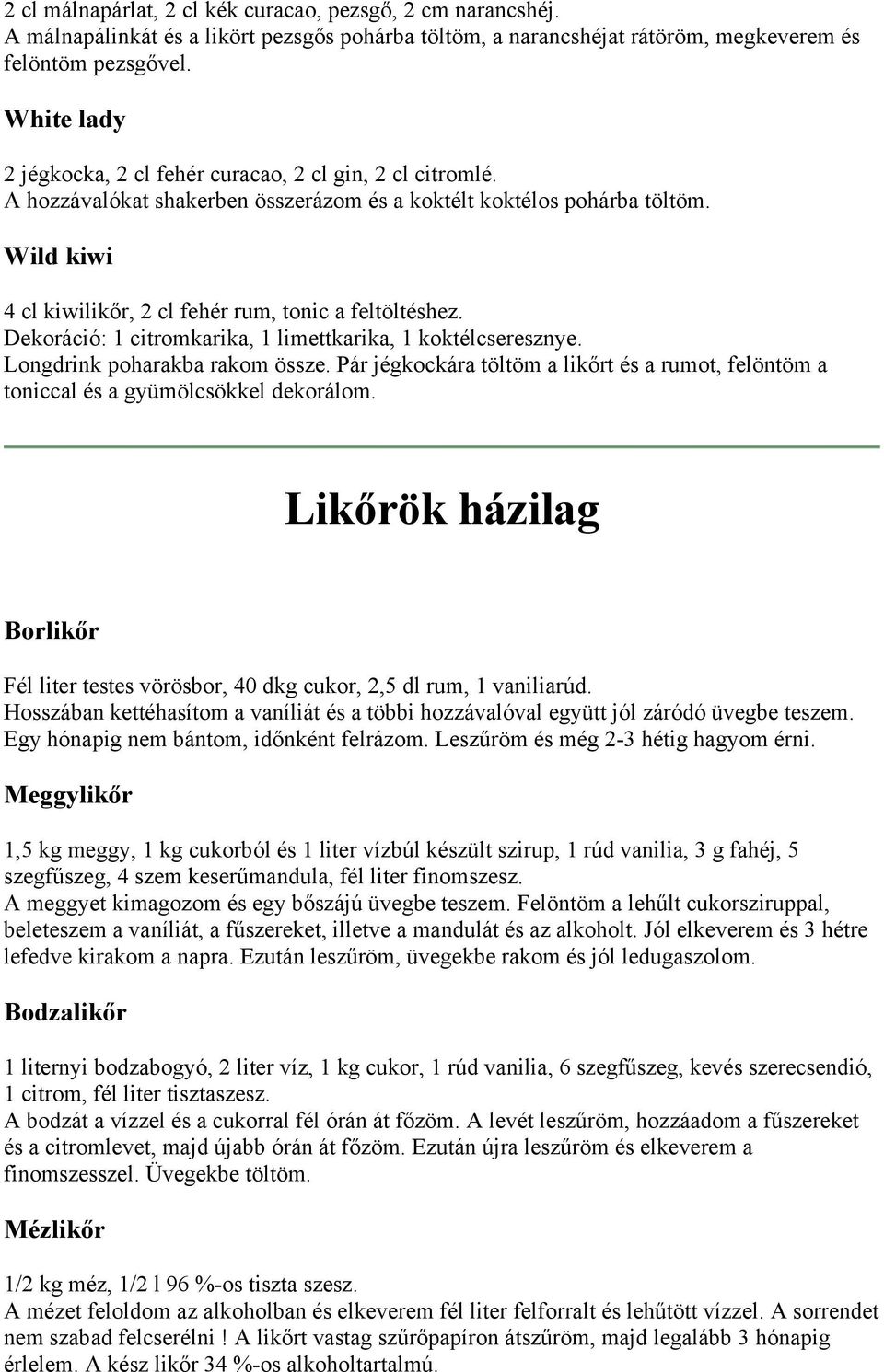 Wild kiwi 4 cl kiwilikőr, 2 cl fehér rum, tonic a feltöltéshez. Dekoráció: 1 citromkarika, 1 limettkarika, 1 koktélcseresznye. Longdrink poharakba rakom össze.