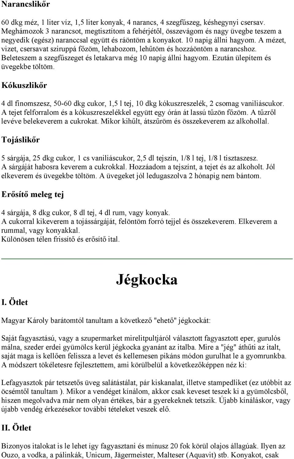 A mézet, vizet, csersavat sziruppá főzöm, lehabozom, lehűtöm és hozzáöntöm a narancshoz. Beleteszem a szegfűszeget és letakarva még 10 napig állni hagyom. Ezután ülepítem és üvegekbe töltöm.