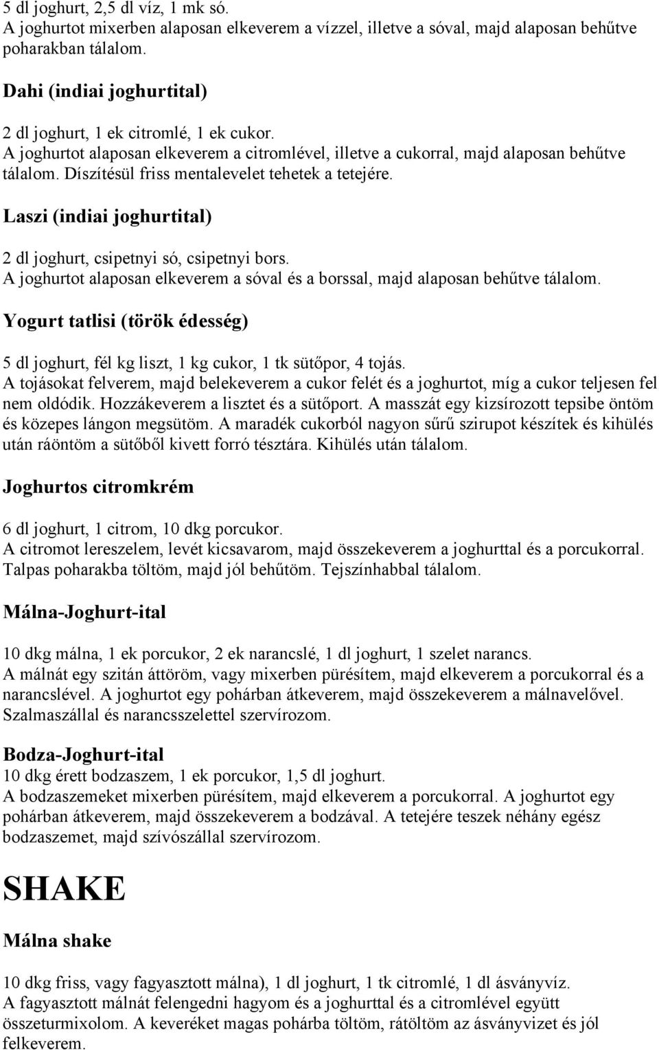 Díszítésül friss mentalevelet tehetek a tetejére. Laszi (indiai joghurtital) 2 dl joghurt, csipetnyi só, csipetnyi bors.