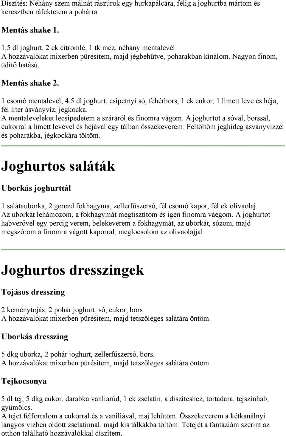 1 csomó mentalevél, 4,5 dl joghurt, csipetnyi só, fehérbors, 1 ek cukor, 1 limett leve és héja, fél liter ásványvíz, jégkocka. A mentaleveleket lecsipedetem a száráról és finomra vágom.