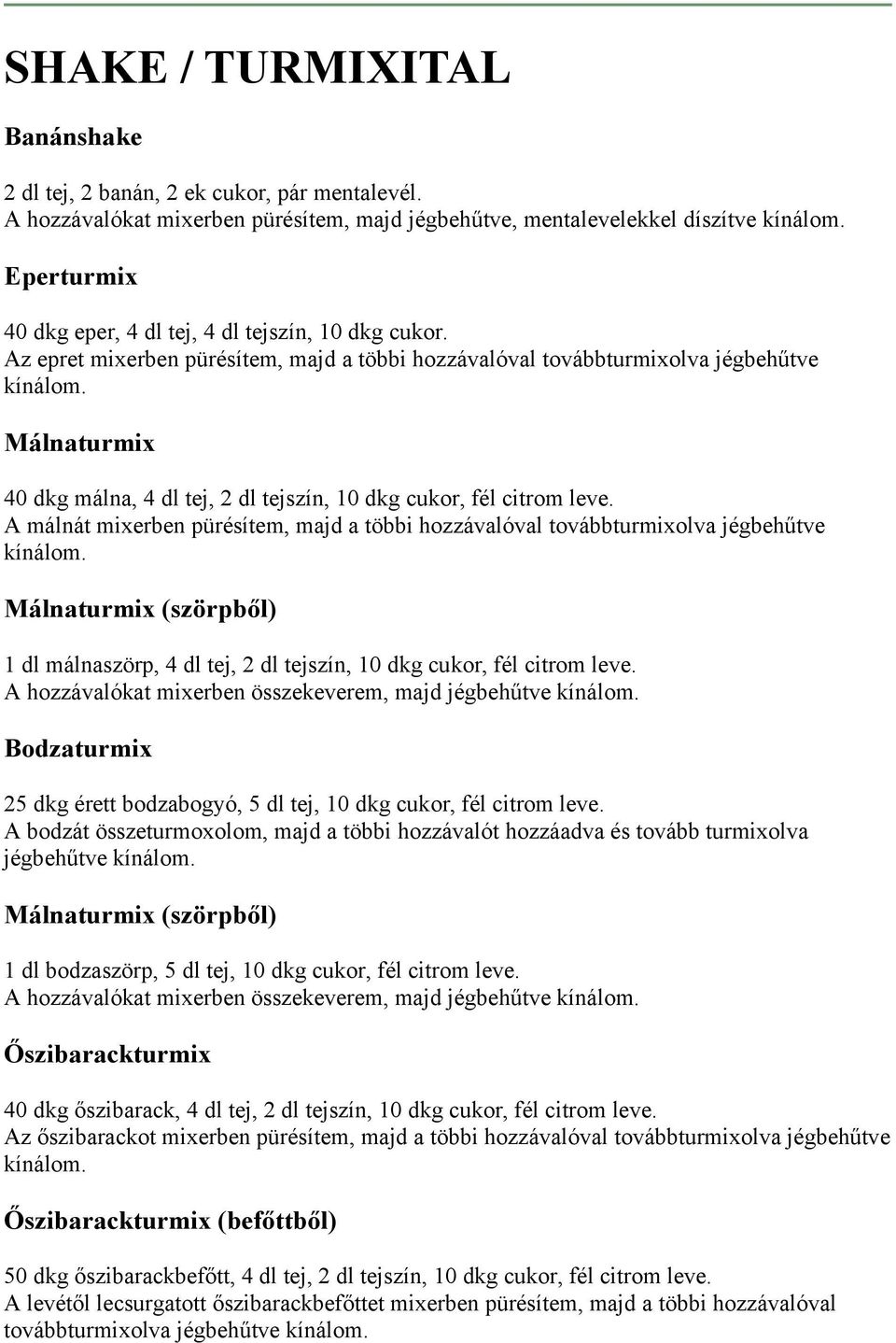 Málnaturmix 40 dkg málna, 4 dl tej, 2 dl tejszín, 10 dkg cukor, fél citrom leve. A málnát mixerben pürésítem, majd a többi hozzávalóval továbbturmixolva jégbehűtve kínálom.