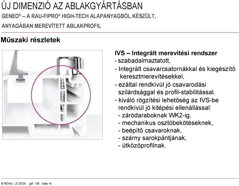 - kiváló rögzítési lehetőség az IVS-be rendkívül jó kitépési ellenállással: - záródaraboknak WK2-ig, - mechanikus