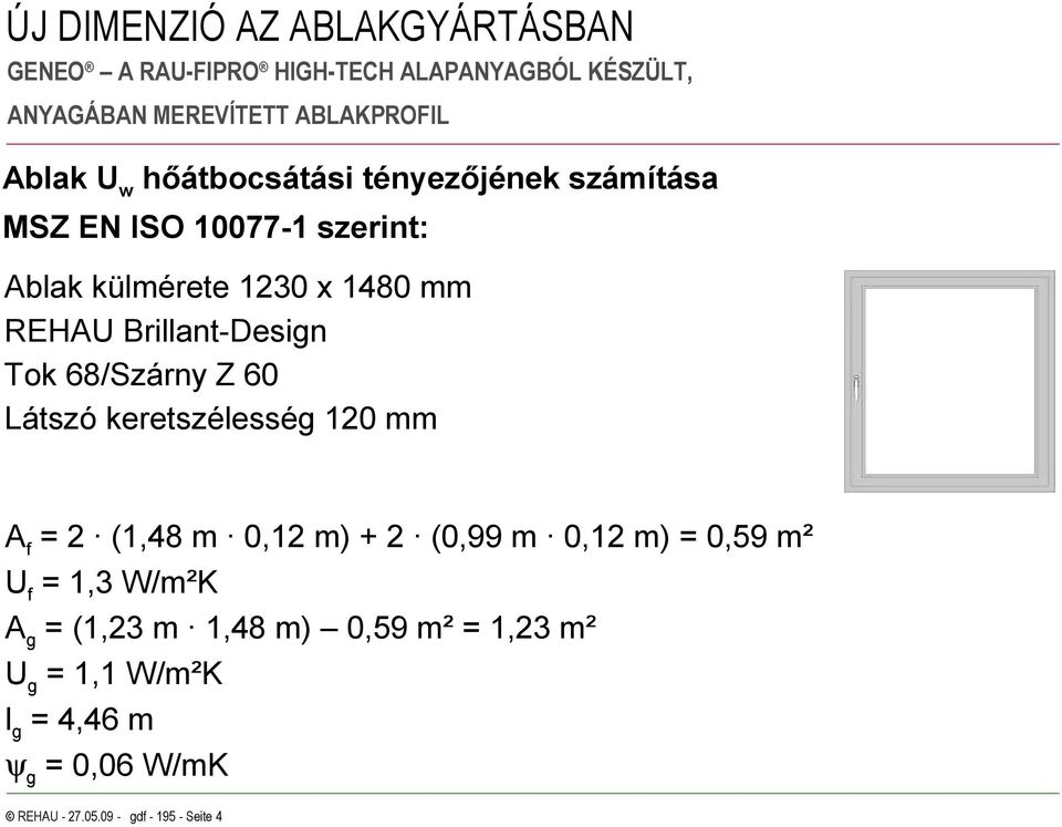 2 (1,48 m 0,12 m) + 2 (0,99 m 0,12 m) = 0,59 m² Uf = 1,3 W/m²K Ag = (1,23 m 1,48 m) 0,59