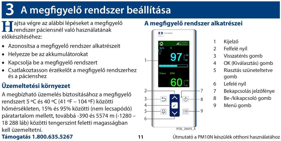 OK (Kiválasztás) gomb 5 Riasztás szüneteltetve gomb 6 Lefelé nyíl 7 Bekapcsolás jelzőfénye 8 Be-/kikapcsoló gomb 9 Menü gomb Üzemeltetési környezet A megbízható üzemelés biztosításához a megfigyelő