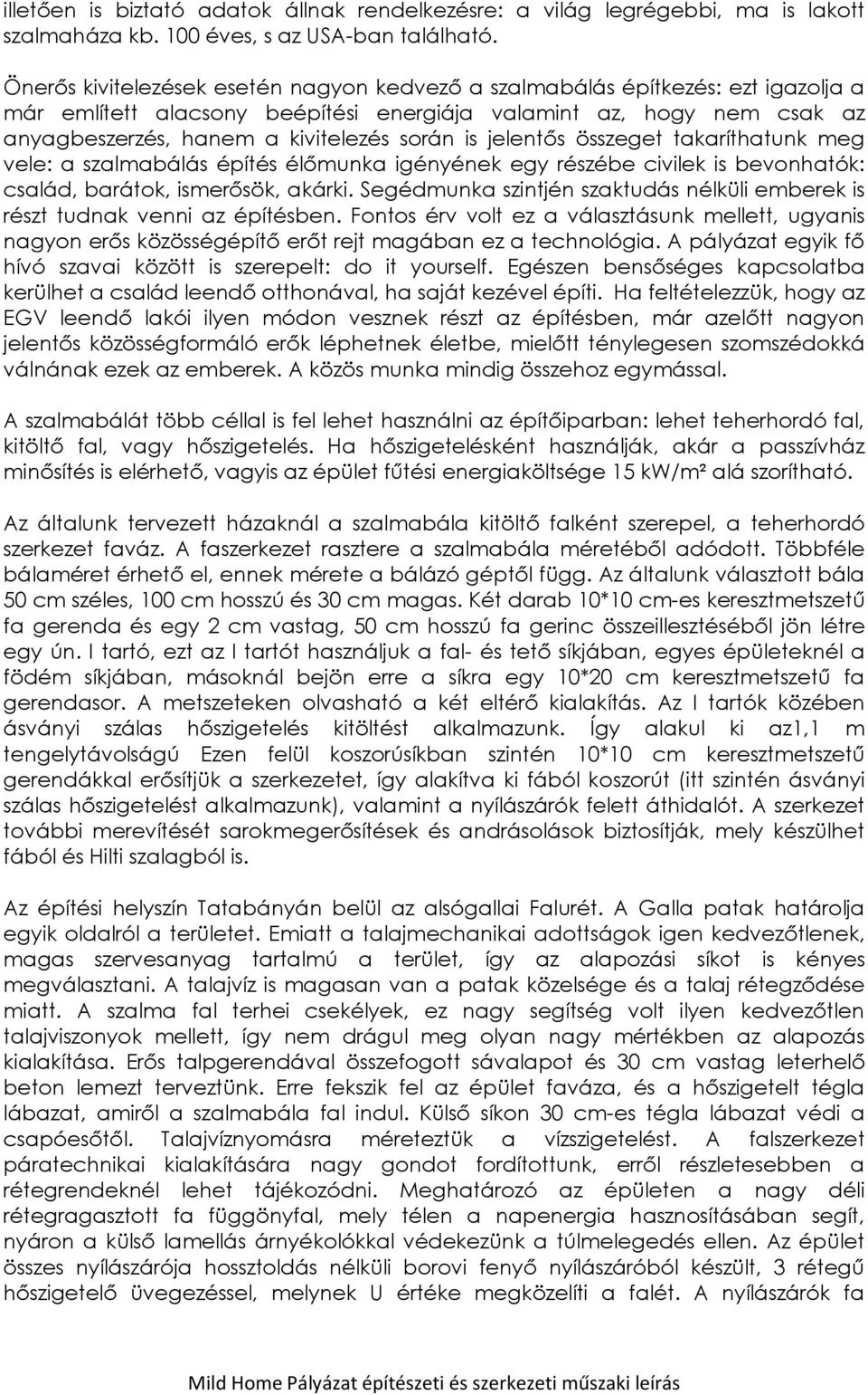 jelentős összeget takaríthatunk meg vele: a szalmabálás építés élőmunka igényének egy részébe civilek is bevonhatók: család, barátok, ismerősök, akárki.