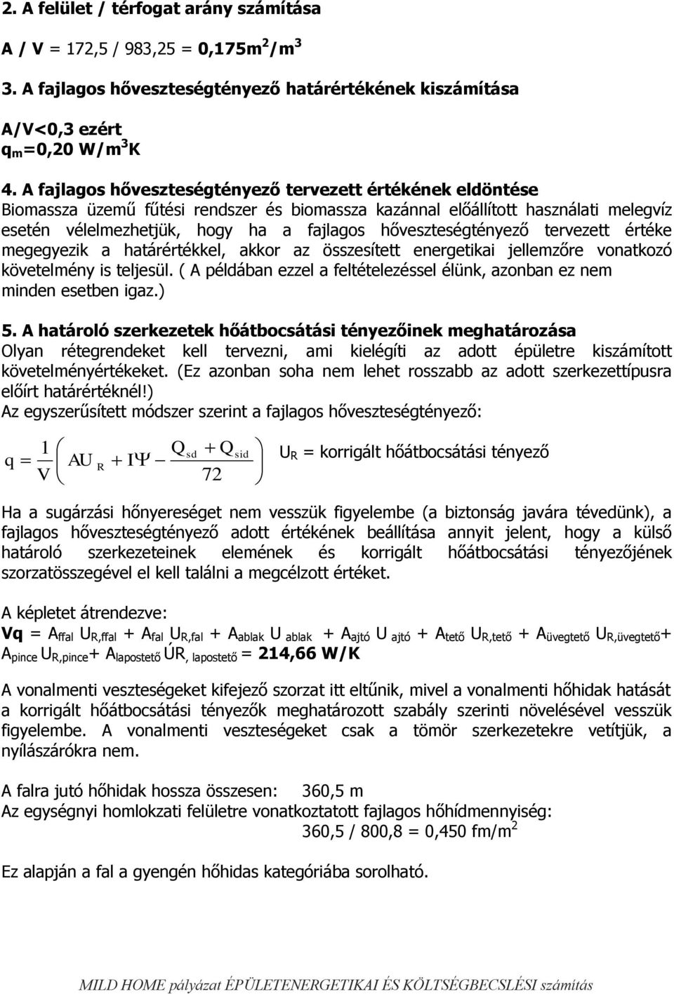 hőveszteségtényező tervezett értéke megegyezik a határértékkel, akkor az összesített energetikai jellemzőre vonatkozó követelmény is teljesül.