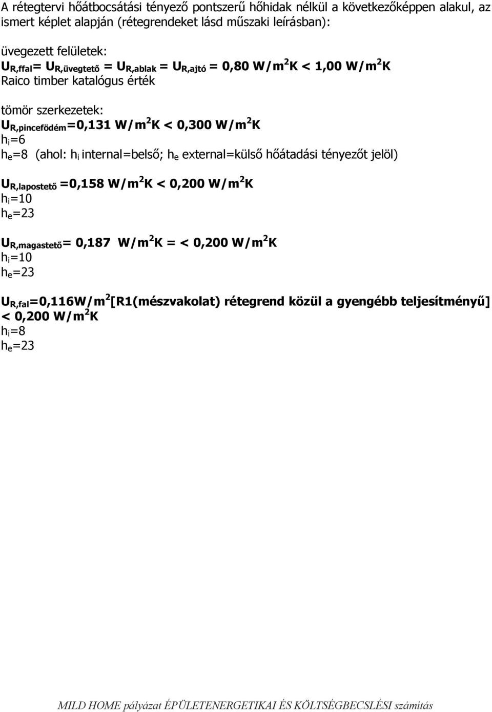 < 0,300 W/m 2 K h i =6 h e =8 (ahol: h i internal=belső; h e external=külső hőátadási tényezőt jelöl) U R,lapostető =0,158 W/m 2 K < 0,200 W/m 2 K h i =10 h e =23 U