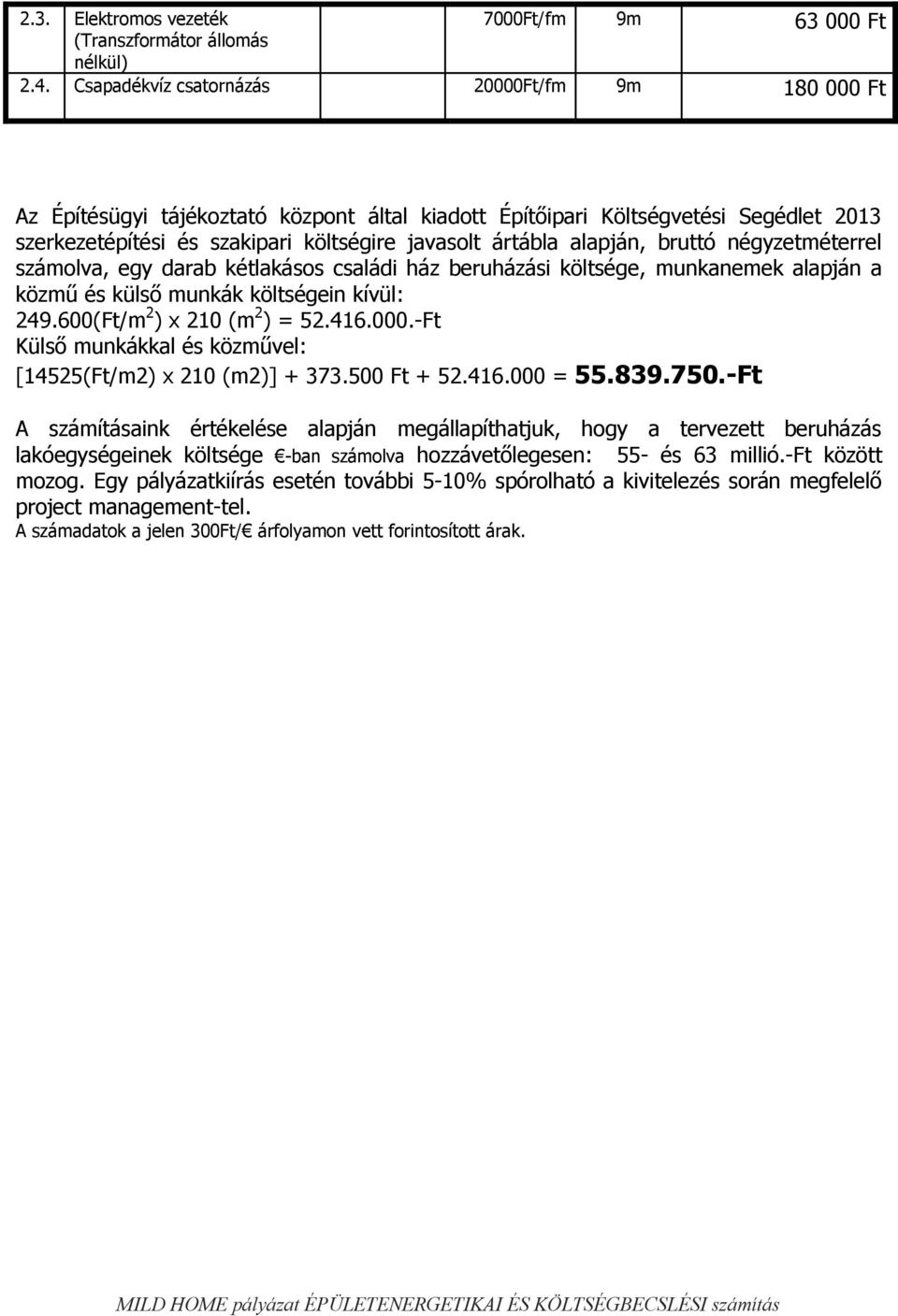 alapján, bruttó négyzetméterrel számolva, egy darab kétlakásos családi ház beruházási költsége, munkanemek alapján a közmű és külső munkák költségein kívül: 249.600(Ft/m 2 ) x 210 (m 2 ) = 52.416.000.