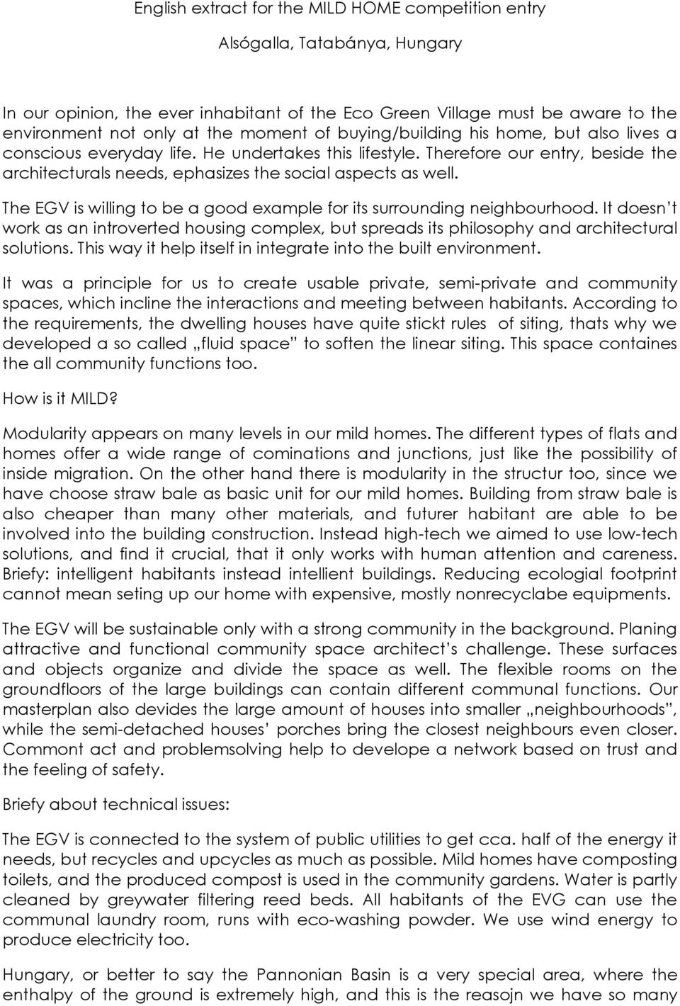The EGV is willing to be a good example for its surrounding neighbourhood. It doesn t work as an introverted housing complex, but spreads its philosophy and architectural solutions.