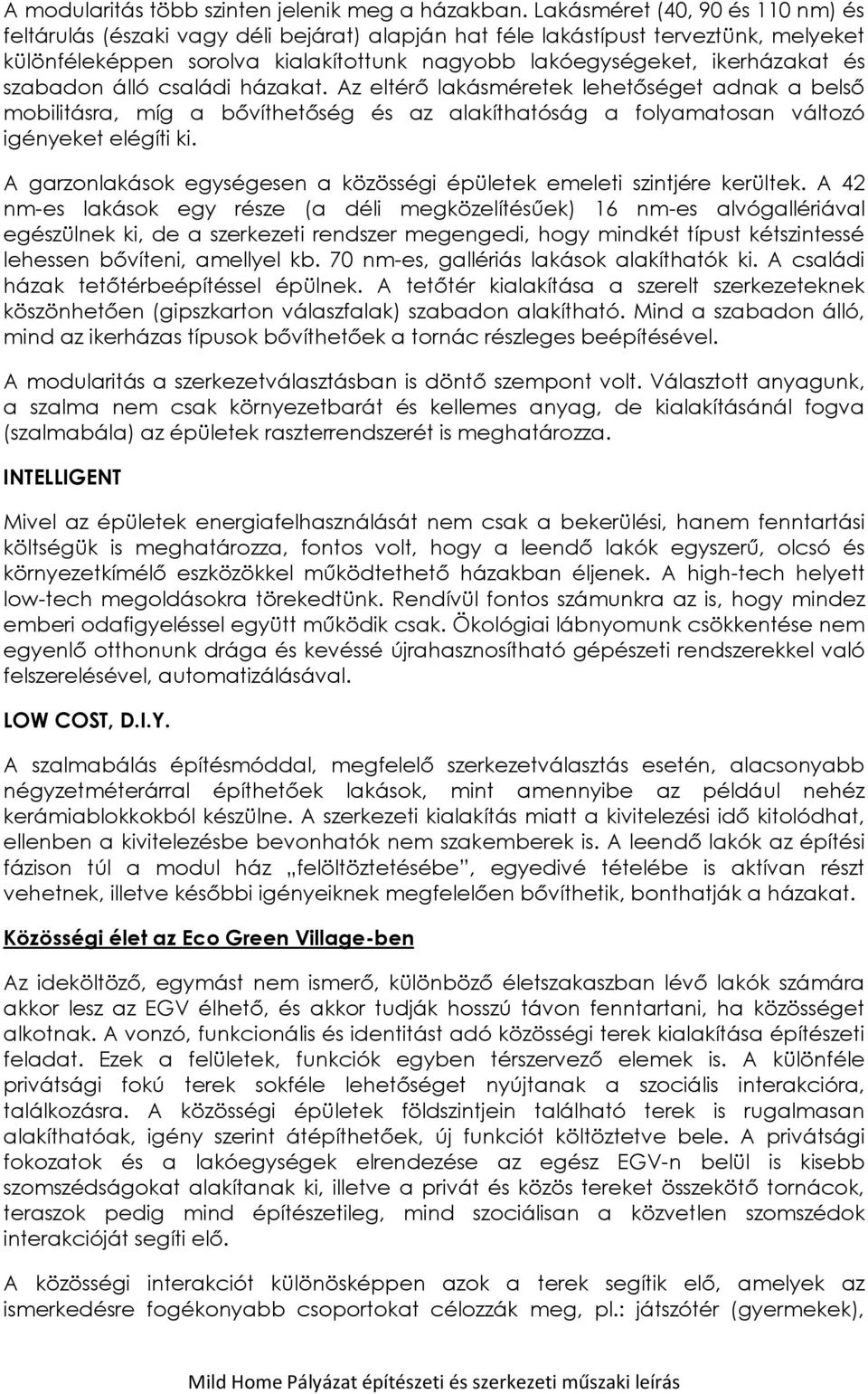 szabadon álló családi házakat. Az eltérő lakásméretek lehetőséget adnak a belső mobilitásra, míg a bővíthetőség és az alakíthatóság a folyamatosan változó igényeket elégíti ki.