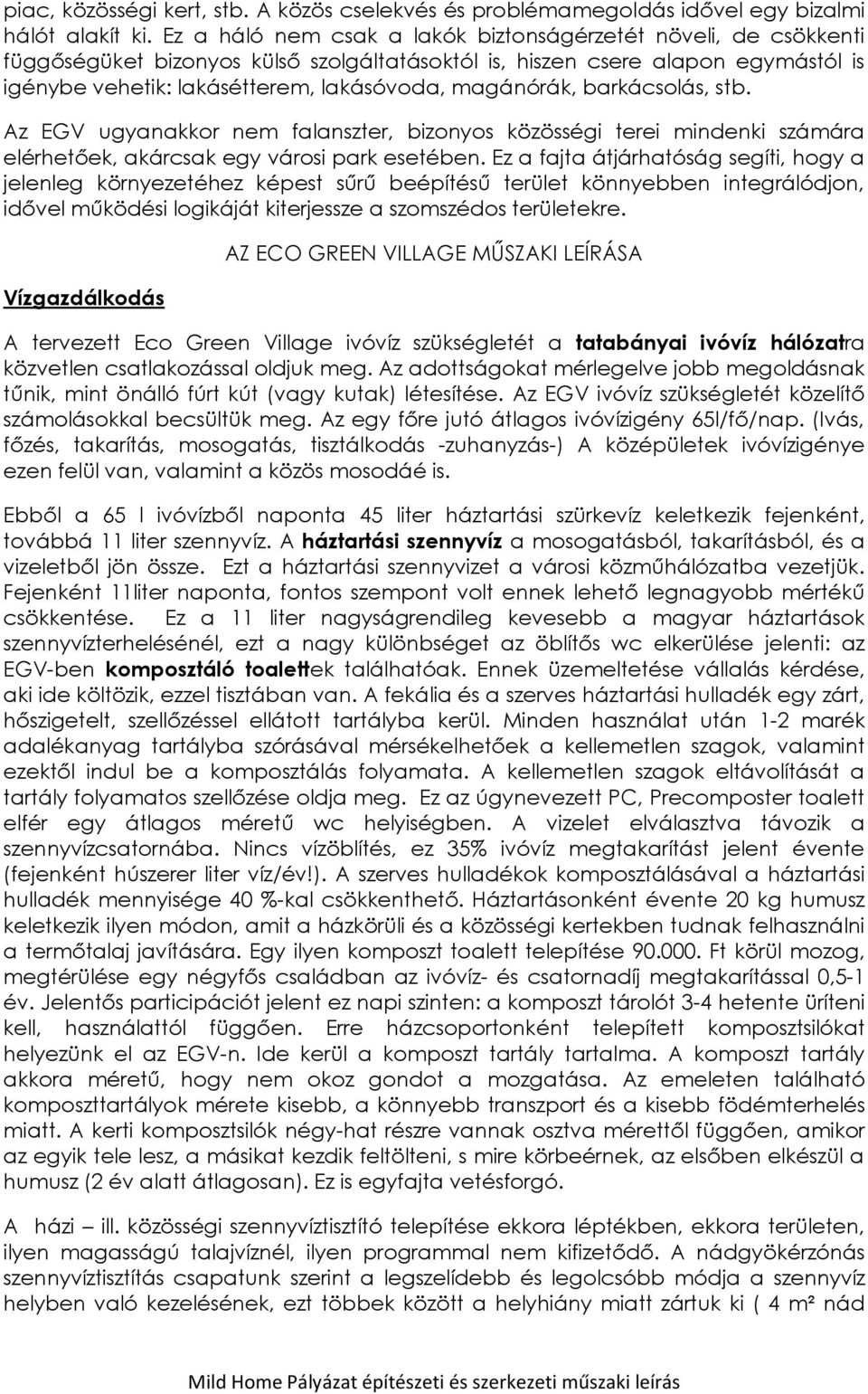 magánórák, barkácsolás, stb. Az EGV ugyanakkor nem falanszter, bizonyos közösségi terei mindenki számára elérhetőek, akárcsak egy városi park esetében.