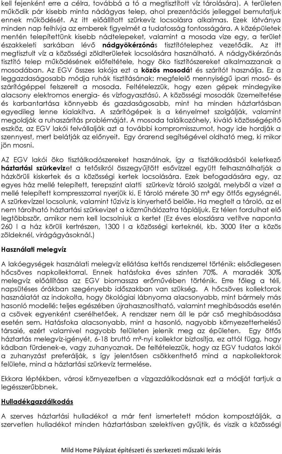 A középületek mentén telepítettünk kisebb nádtelepeket, valamint a mosoda vize egy, a terület északkeleti sarkában lévő nádgyökérzónás tisztítótelephez vezetődik.