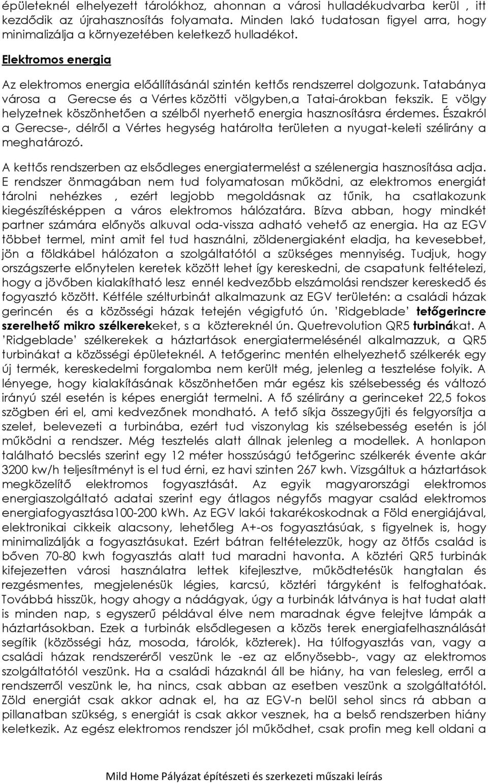 Tatabánya városa a Gerecse és a Vértes közötti völgyben,a Tatai-árokban fekszik. E völgy helyzetnek köszönhetően a szélből nyerhető energia hasznosításra érdemes.