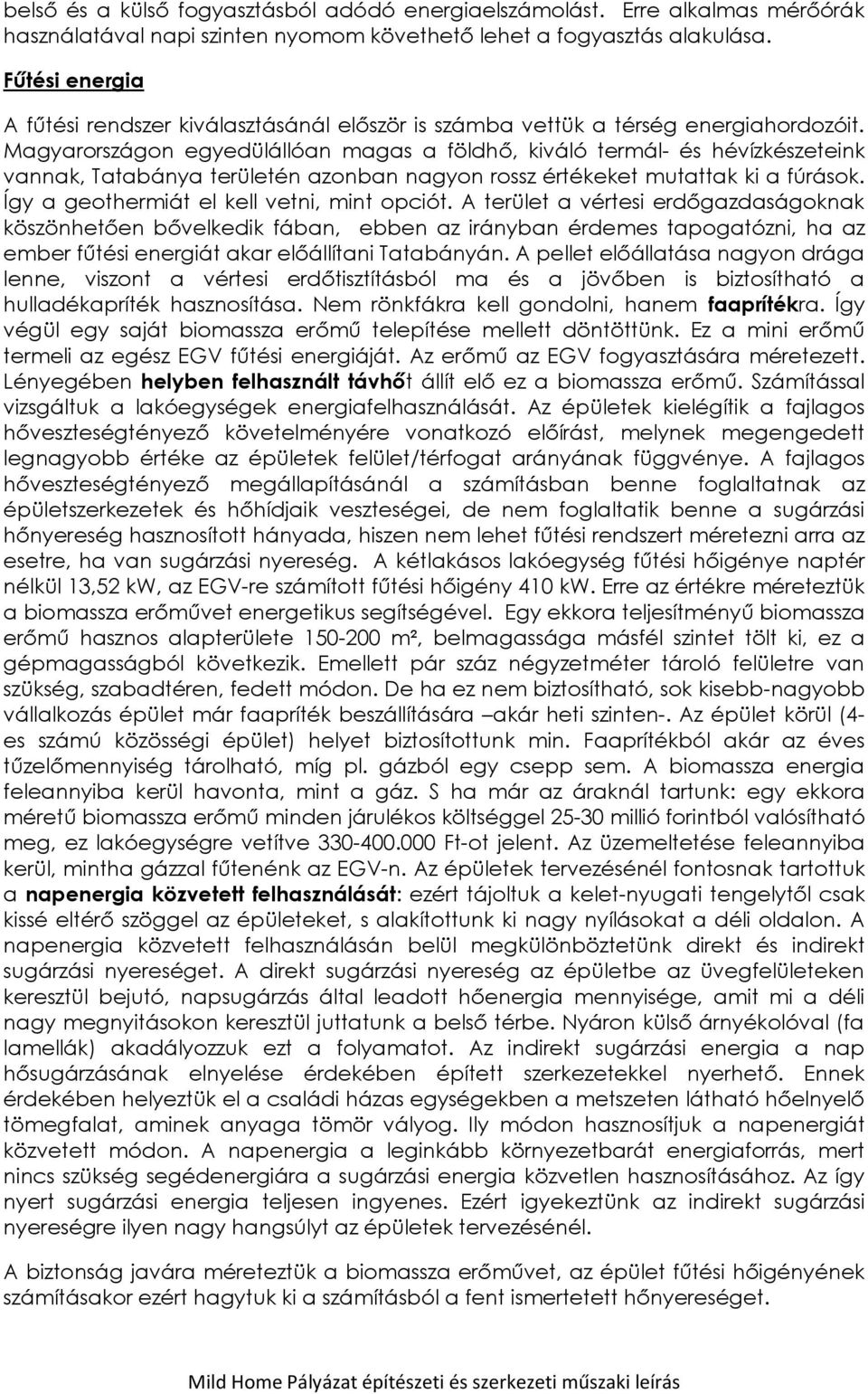Magyarországon egyedülállóan magas a földhő, kiváló termál- és hévízkészeteink vannak, Tatabánya területén azonban nagyon rossz értékeket mutattak ki a fúrások.